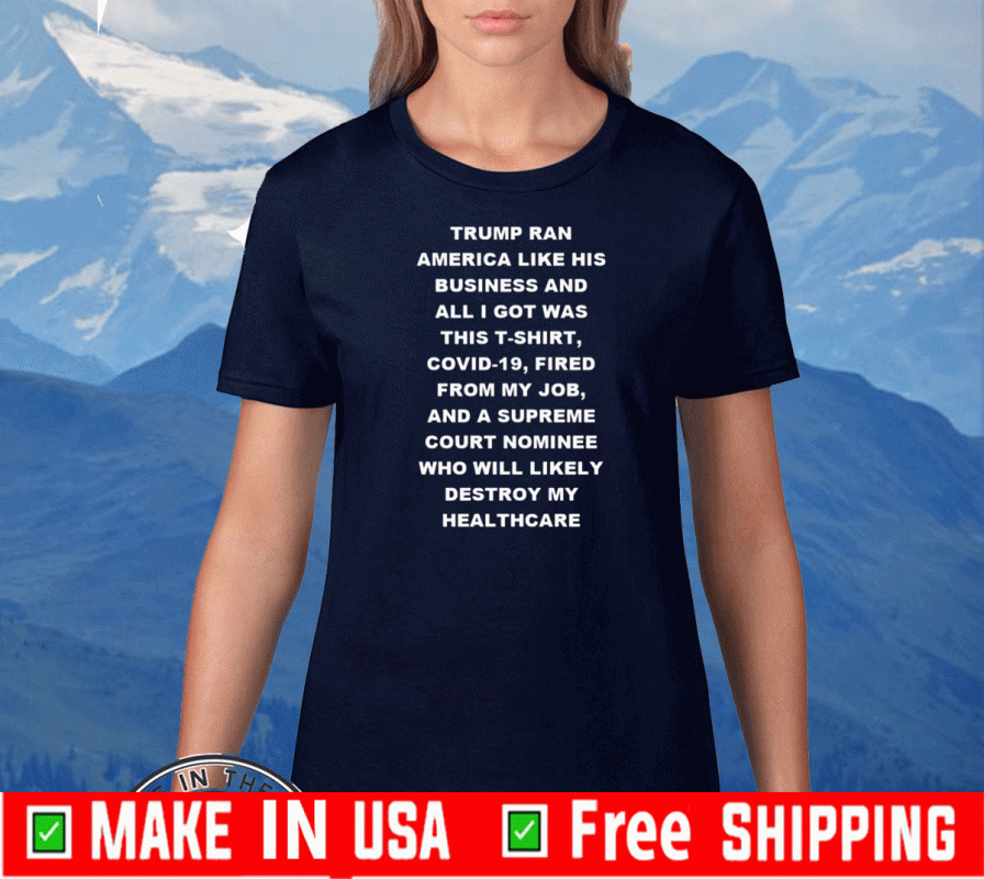 Trump Ran America Like His Business And All I Got Was This T Shirt