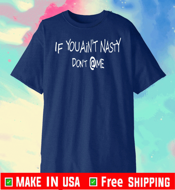Official If you aint nasty dont at me T-ShirtOfficial If you aint nasty dont at me T-Shirt