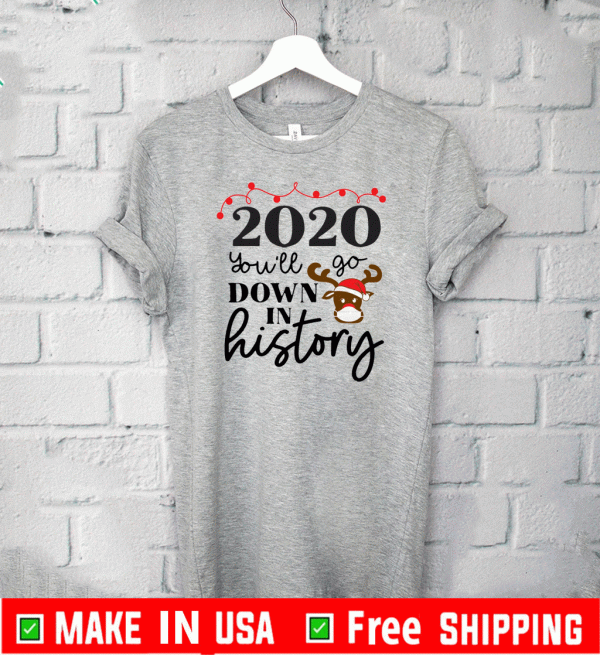 2020 You'll Go Down In History 2020 Christmas Shirt - #XMAS2020 T-Shirt