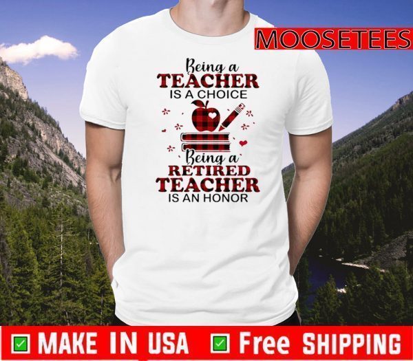 Being A Teacher Is A Choice Being A Retired Teacher Is An Honor Tee Shirts
