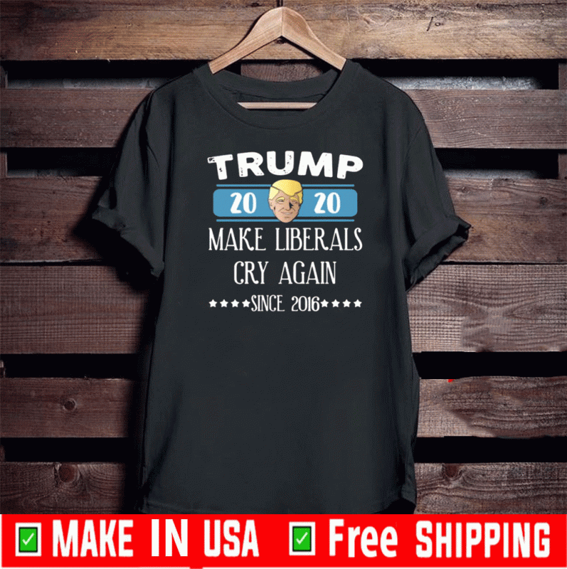 Trump 2020 make liberals cry again since 2016 tee shirt