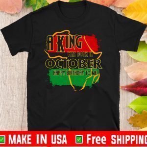 A King Was Born In October Happy Birthday To Me Shirts