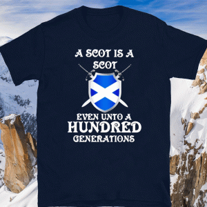 A Scot is a Scot even unto an hundred generations Scotland Shirt