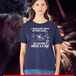 A Woman Cannot Survive On Wine Alone She Also Needs A Horse A Dog Tee Shirts