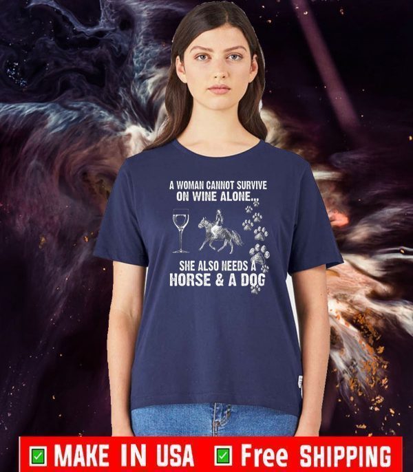 A Woman Cannot Survive On Wine Alone She Also Needs A Horse A Dog Tee Shirts