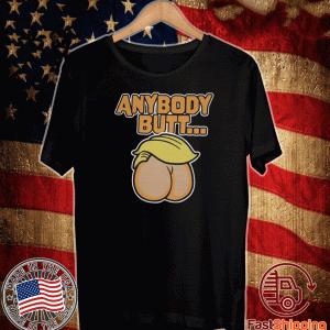 ANYBODY BUTT TRUMP SHIRT