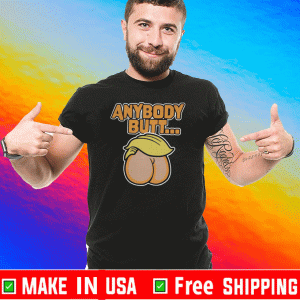 ANYBODY BUTT TRUMP SHIRT