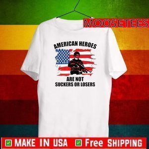 American Heroes Are Not Suckers Or Losers Flag US T-Shirt