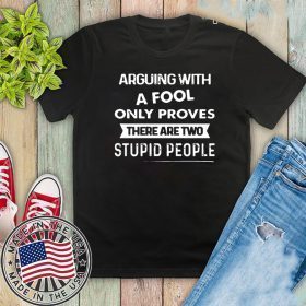 Arguing With A Fool only proves that there are two stupid people T-ShirtArguing With A Fool only proves that there are two stupid people T-Shirt