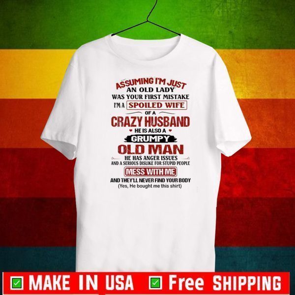 Assuming I’m Just An Old Lady Was Your First Mistake I’m A Spoiled Wife Of A Crazy Husband He Is Also A Grumpy Old Man He Has Anger Issues Mess With Me Shirt