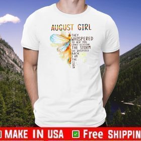 August Girl They Whispered To Her You Cannot Withstand The Storm She Whispered Back I Am The Storm Shirts