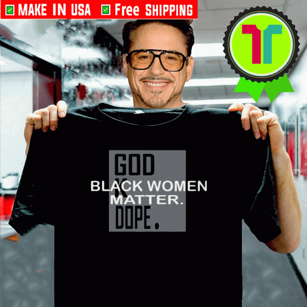 BLACK WOMEN MATTER God K Dope Shirts