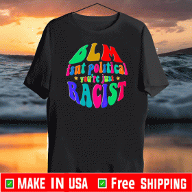 BLM Isnt Political You’r Just Racist 2020 T-Shirt