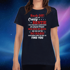 Back Off I Am The Crazy Bestie Mess With My Bestie And I Will Slap You So Hard Shirt