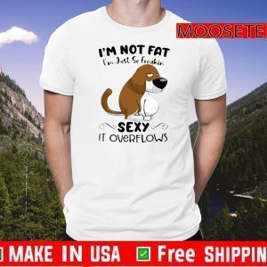 Basset Hound I’m Not Fat I’m Just So Freakin Sexy It Overflows 2021 T-Shirt