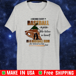 Behind Every Baseball Player Who Believes In Himself Is A Baseball Mom Tee Shirts