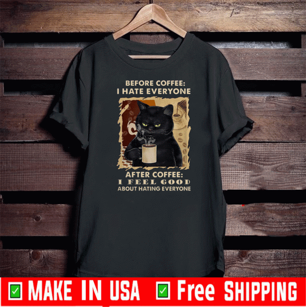 Black Cat Before Coffee I Hate Everyone After Coffee I Feel Good About Hating Everyone 2020 T-Shirt