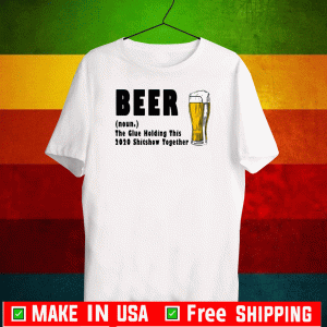 Beer The Glue Holding This 2020 Shitshow Together T-Shirt