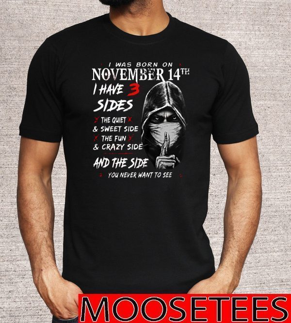 I Was Born On November 14th I Have 3 Sides The Quiet & Sweet Side The Fun & Crazy Side And The Side Shirts