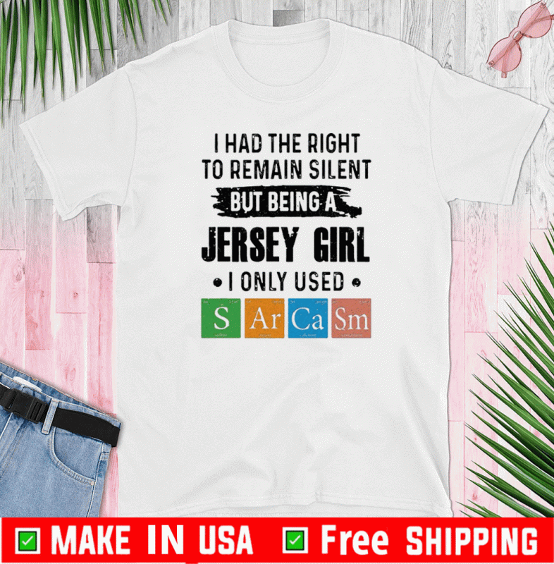 I had the right to remain silent but being a Jersey girl I only used sarcasm Tee Shirts