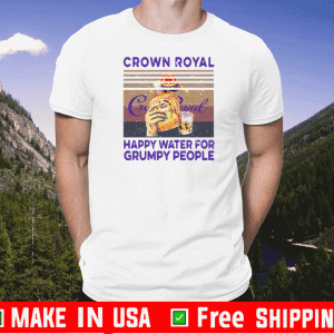 Nice Crown Royal Happy Water For Grumpy People Vintage 2020 T-Shirt