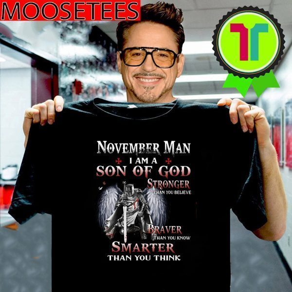 November Man I Am A Son Of God Stronger Than You Believe Braver Than You Know Smarter Than You Think Tee Shirts