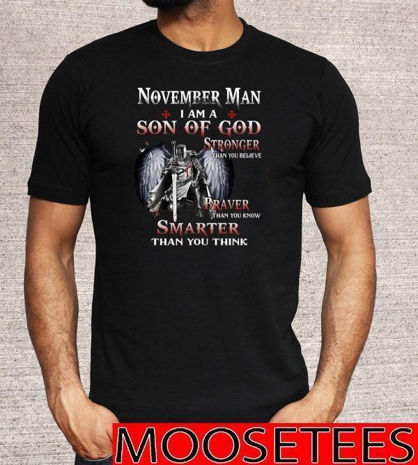 November Man I Am A Son Of God Stronger Than You Believe Braver Than You Know Smarter Than You Think Tee Shirts