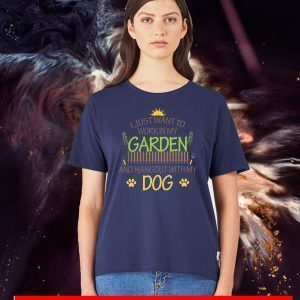 I Just Want To Work In My Garden And Hangout With My Dog Shirt T-Shirt