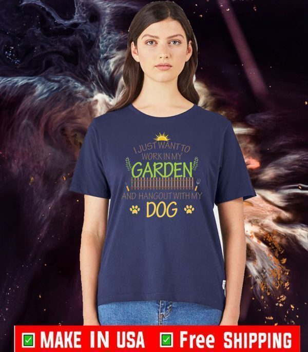 I Just Want To Work In My Garden And Hangout With My Dog Shirt T-Shirt