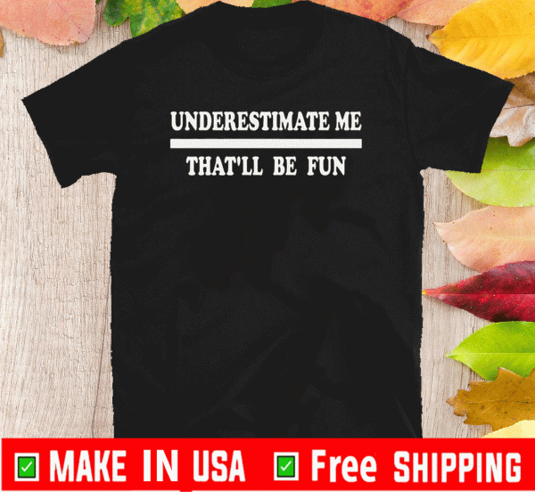 Underestimate Me That'll Be Fun For T-Shirt