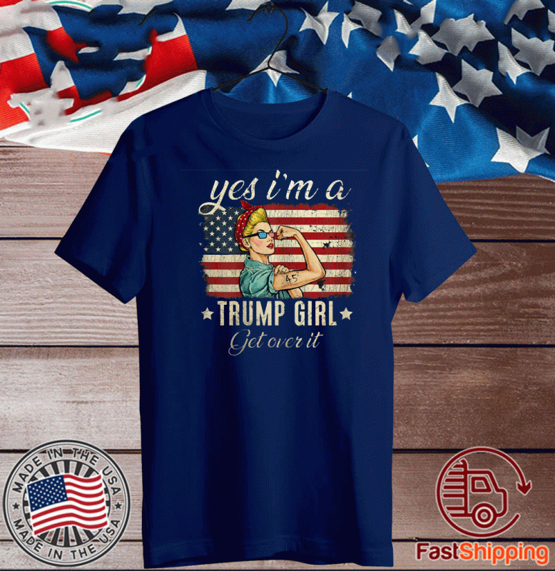 Yes I'm A Trump Girl Get Over It US Flag 2020 Shirt