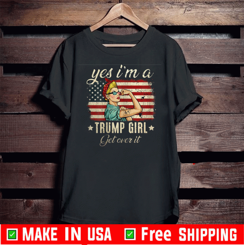 Yes I'm A Trump Girl Get Over It US Flag 2020 Shirt