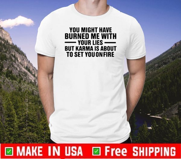 You might have burned me with your lies 2020 T-Shirt