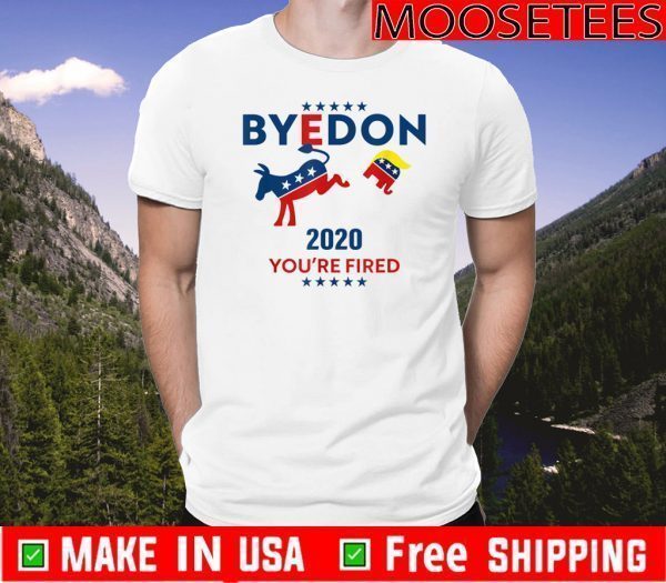 Byedon 2020 You're Fired Tee Shirts