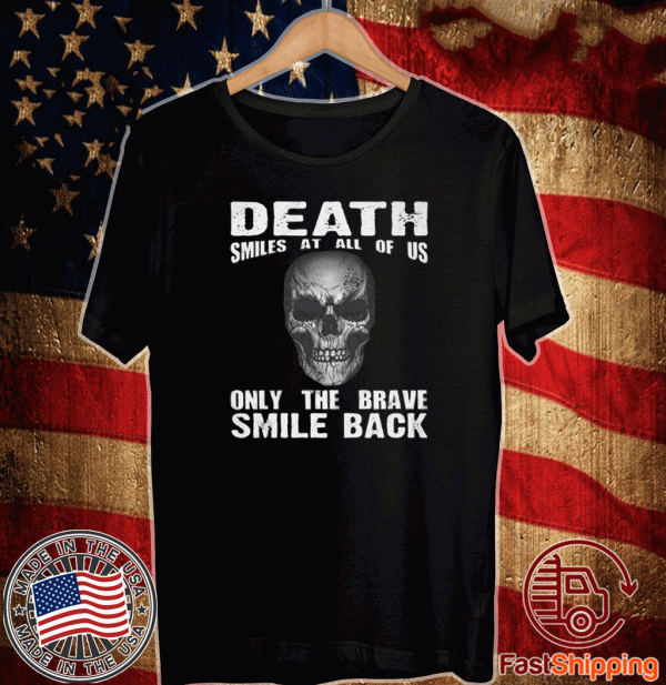 Death Smiles At All Of Us Only The Brave Smile Back Tee Shirts