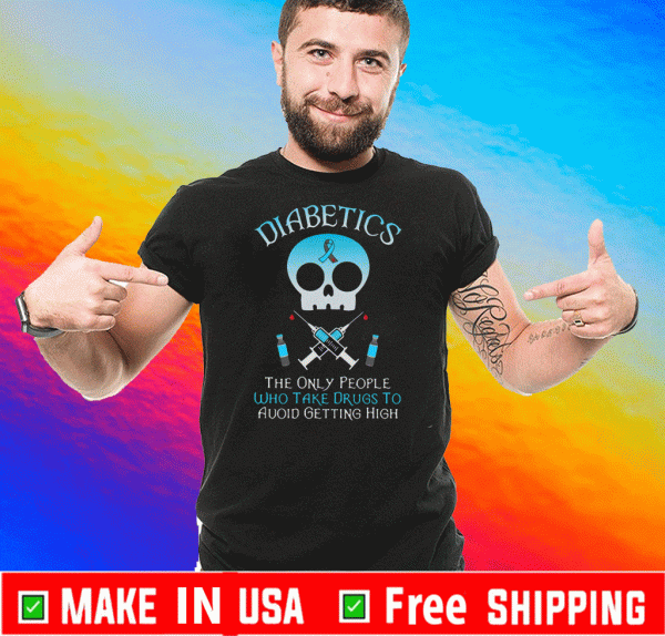 Diabetics The Only People Who Take Drugs To Avoid Getting High Skull T-Shirt