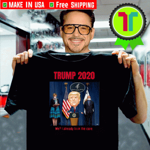 Trump 2020 Me I Already Took The Cure Shirt
