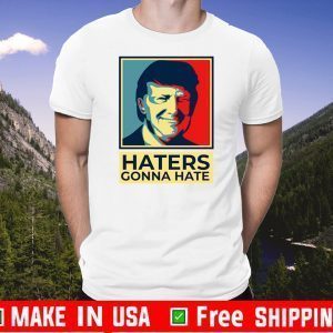 Donald Trump Haters Gonna Hate Shirt