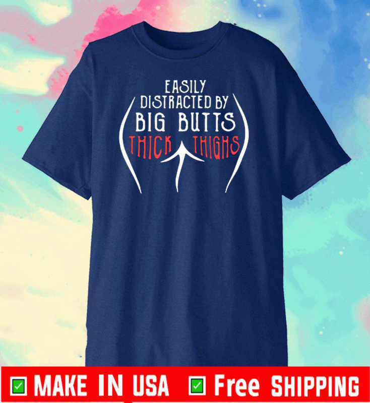 Easily Distracted By Big Butts And Thick Thighs 2020 T-Shirt