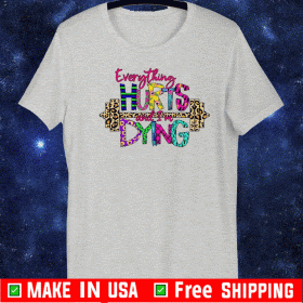 Everything Hurts And I’m Dying Shirt