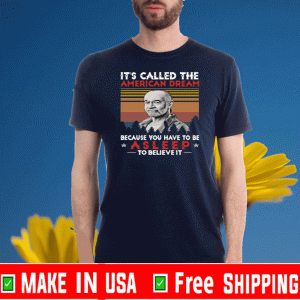 George Carlin It’s Called The American Dream Because You Have To Be Asleep t-shirts