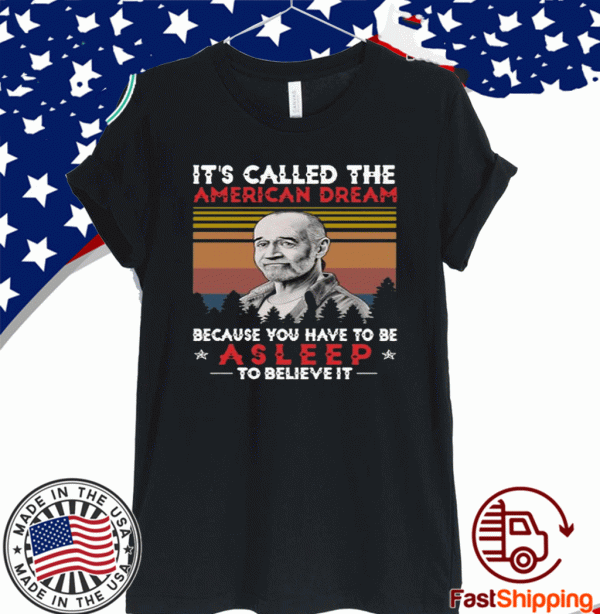 George Carlin It’s Called The American Dream Because You Have To Be Asleep t-shirts