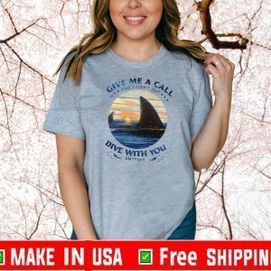 Give Me A Call And I Come Out Dive With You Anytime Tee Shirts