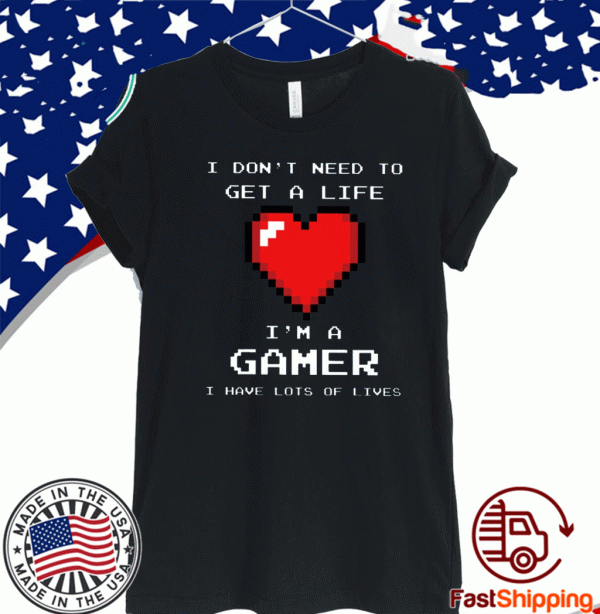 Heart I Don’t Need To Get A Life I’m A Gamer Tee Shirts