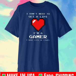 Heart I Don’t Need To Get A Life I’m A Gamer Tee Shirts