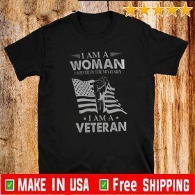 I Am A Woman I Served In The Military I Am A Veteran Shirt