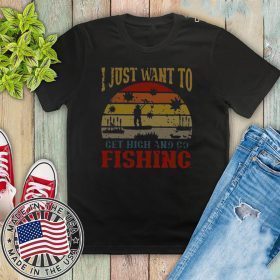 I Just Want To Get High And Go Fishing 2020 T-Shirt