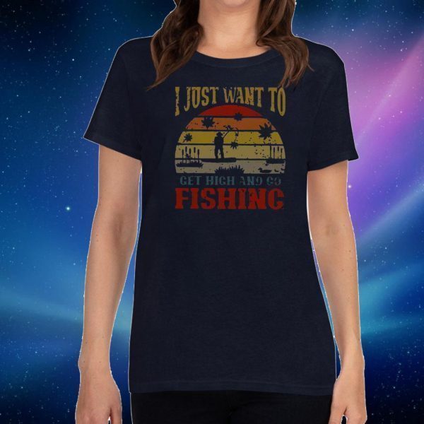 I Just Want To Get High And Go Fishing 2020 T-Shirt