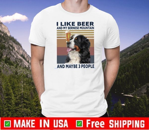 I Like Beer And My Bernese Mountain And Maybe 3 People Tee Shirts
