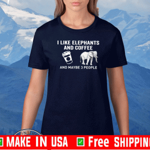 I Like Elephants Coffee And Maybe 3 People 2020 T-Shirts